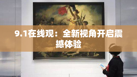 9.1在线观：全新视角开启震撼体验