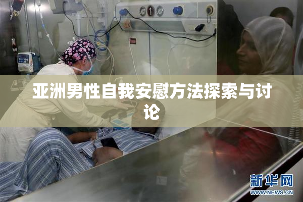 亚洲男性自我安慰方法探索与讨论