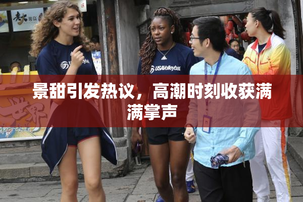 景甜引发热议，高潮时刻收获满满掌声