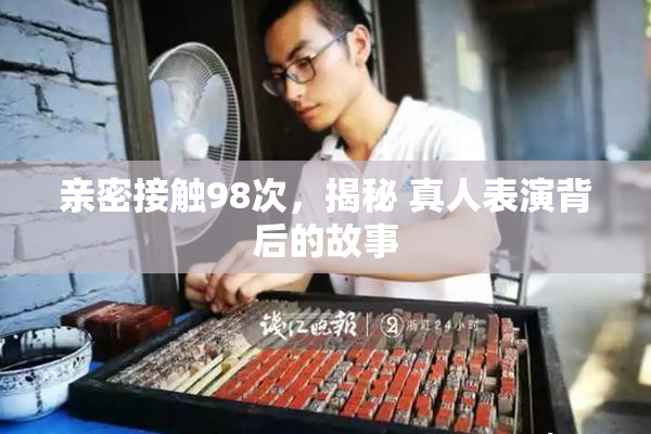 亲密接触98次，揭秘 真人表演背后的故事