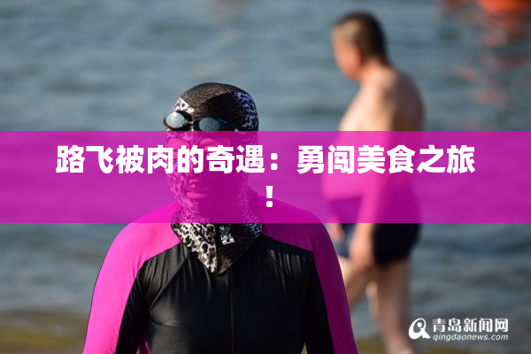 路飞被肉的奇遇：勇闯美食之旅！