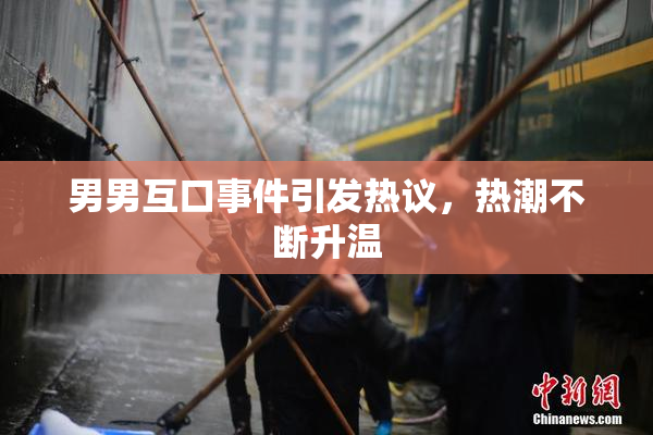 男男互口事件引发热议，热潮不断升温
