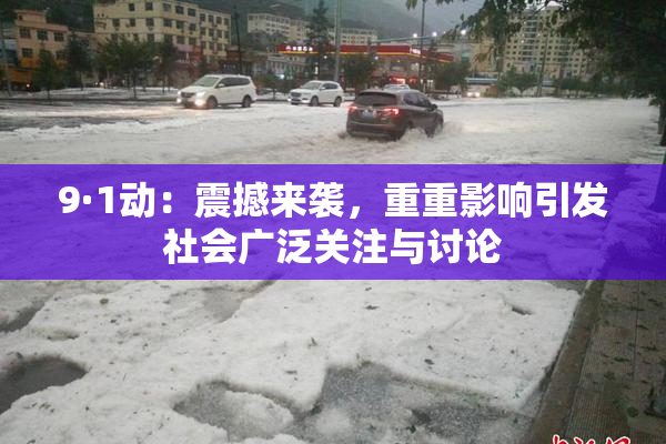9·1动：震撼来袭，重重影响引发社会广泛关注与讨论