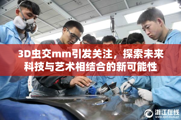 3D虫交mm引发关注，探索未来科技与艺术相结合的新可能性