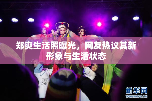 郑爽生活照曝光，网友热议其新形象与生活状态
