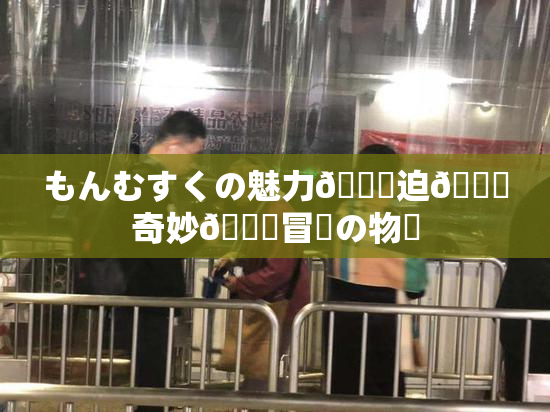 もんむすくの魅力🎆迫🌃奇妙🍑冒険の物語