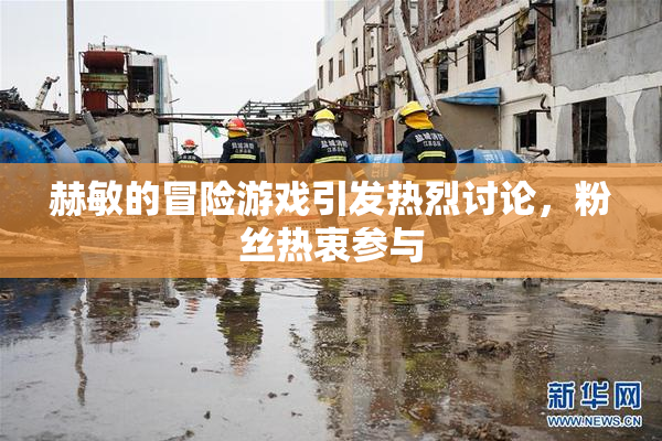 赫敏的冒险游戏引发热烈讨论，粉丝热衷参与