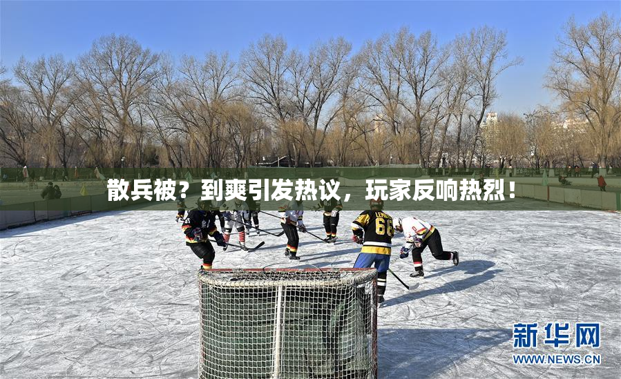 散兵被？到爽引发热议，玩家反响热烈！