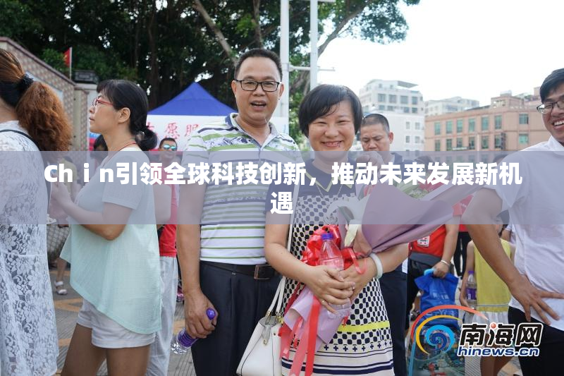 Chⅰn引领全球科技创新，推动未来发展新机遇