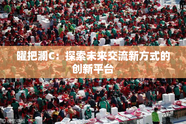 曜把澜C：探索未来交流新方式的创新平台