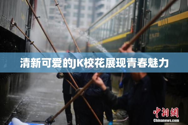 清新可爱的JK校花展现青春魅力