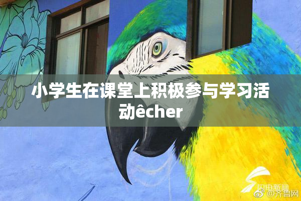 小学生在课堂上积极参与学习活动êcher