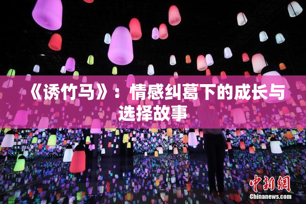 《诱竹马》：情感纠葛下的成长与选择故事