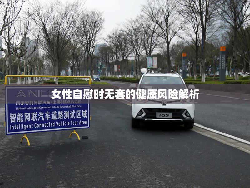 女性自慰时无套的健康风险解析