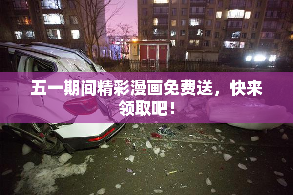 五一期间精彩漫画免费送，快来领取吧！