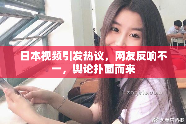 日本视频引发热议，网友反响不一，舆论扑面而来