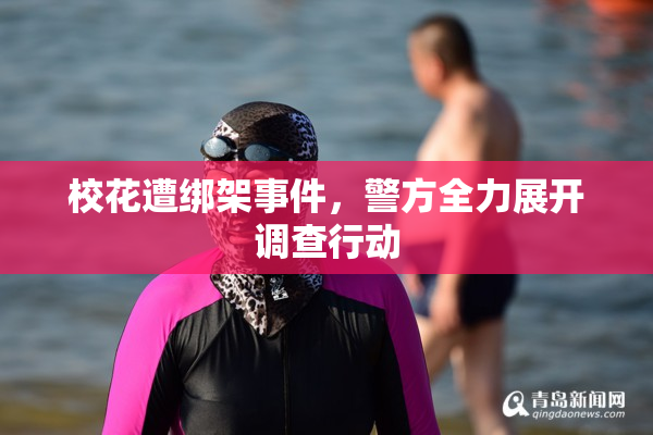 校花遭绑架事件，警方全力展开调查行动