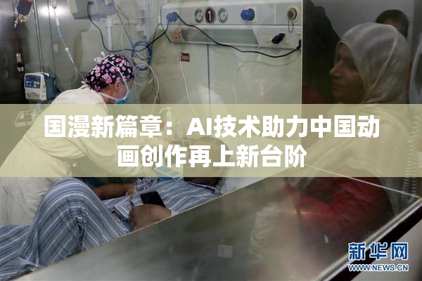 国漫新篇章：AI技术助力中国动画创作再上新台阶