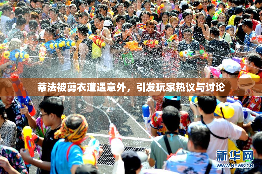 蒂法被剪衣遭遇意外，引发玩家热议与讨论
