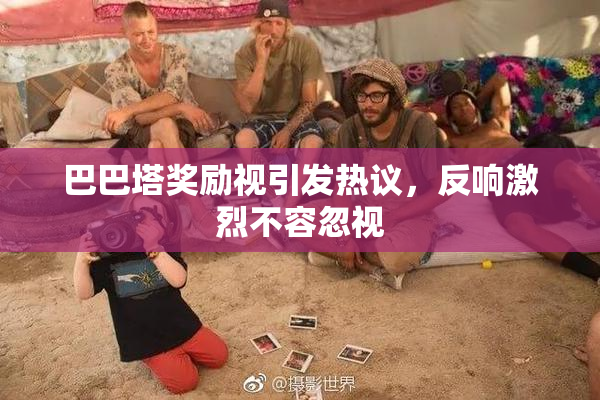 巴巴塔奖励视引发热议，反响激烈不容忽视