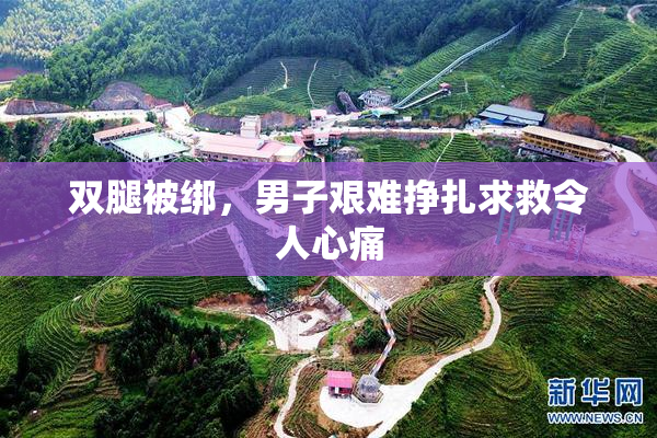 双腿被绑，男子艰难挣扎求救令人心痛