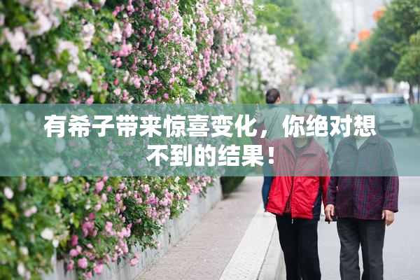 有希子带来惊喜变化，你绝对想不到的结果！