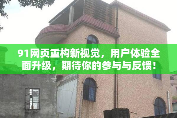 91网页重构新视觉，用户体验全面升级，期待你的参与与反馈！