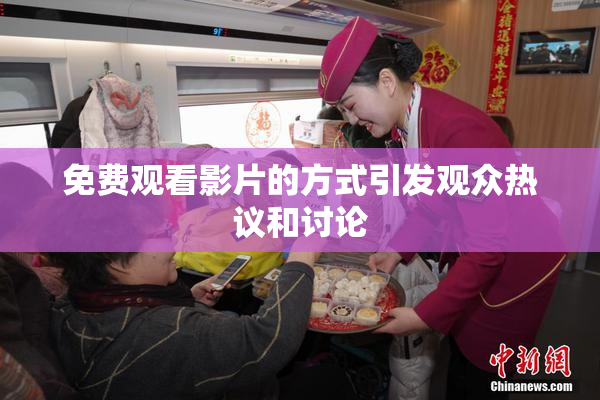 免费观看影片的方式引发观众热议和讨论