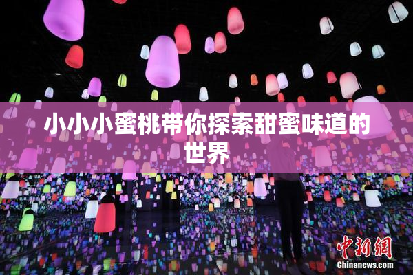 小小小蜜桃带你探索甜蜜味道的世界