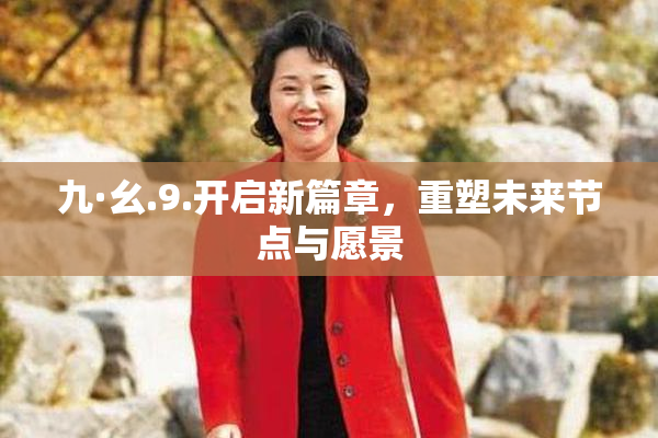 九·幺.9.开启新篇章，重塑未来节点与愿景