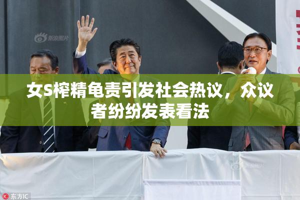 女S榨精龟责引发社会热议，众议者纷纷发表看法