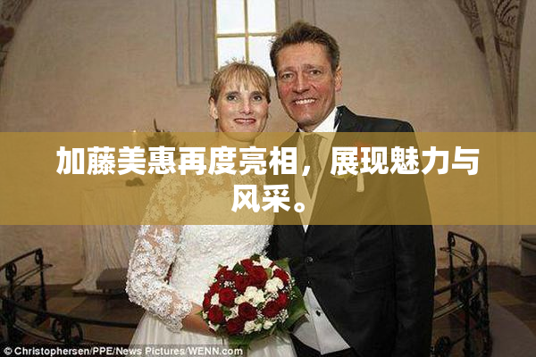 加藤美惠再度亮相，展现魅力与风采。
