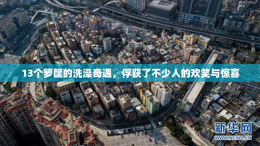 13个箩筐的洗澡奇遇，俘获了不少人的欢笑与惊喜
