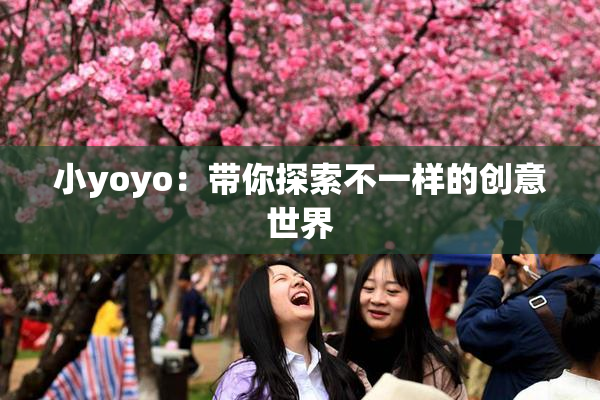 小yoyo：带你探索不一样的创意世界