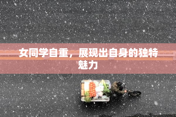 女同学自重，展现出自身的独特魅力