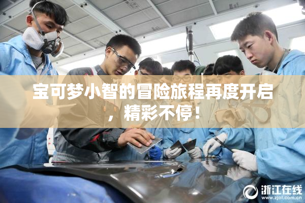 宝可梦小智的冒险旅程再度开启，精彩不停！