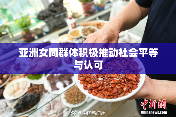 亚洲女同群体积极推动社会平等与认可