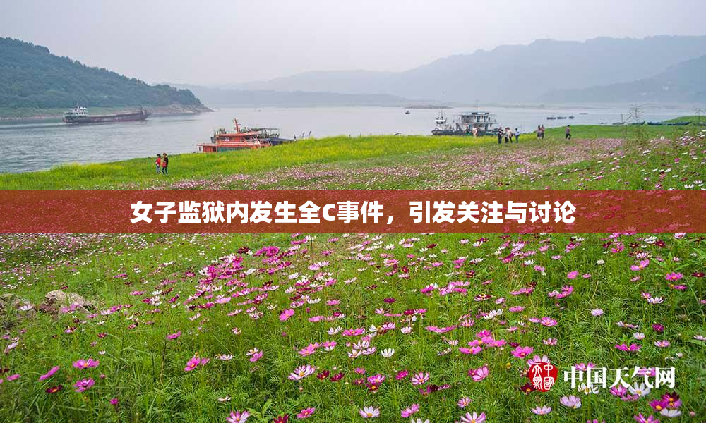 女子监狱内发生全C事件，引发关注与讨论