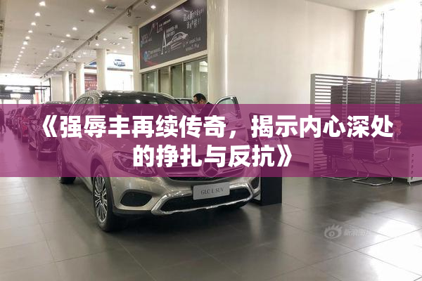 《强辱丰再续传奇，揭示内心深处的挣扎与反抗》