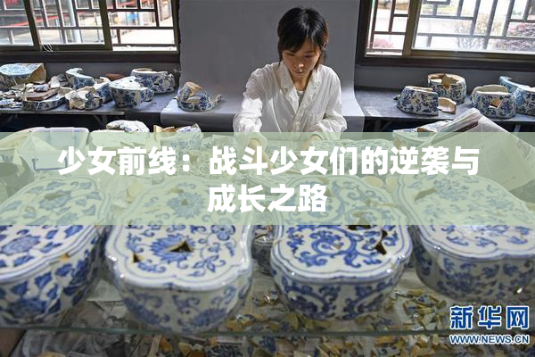 少女前线：战斗少女们的逆袭与成长之路