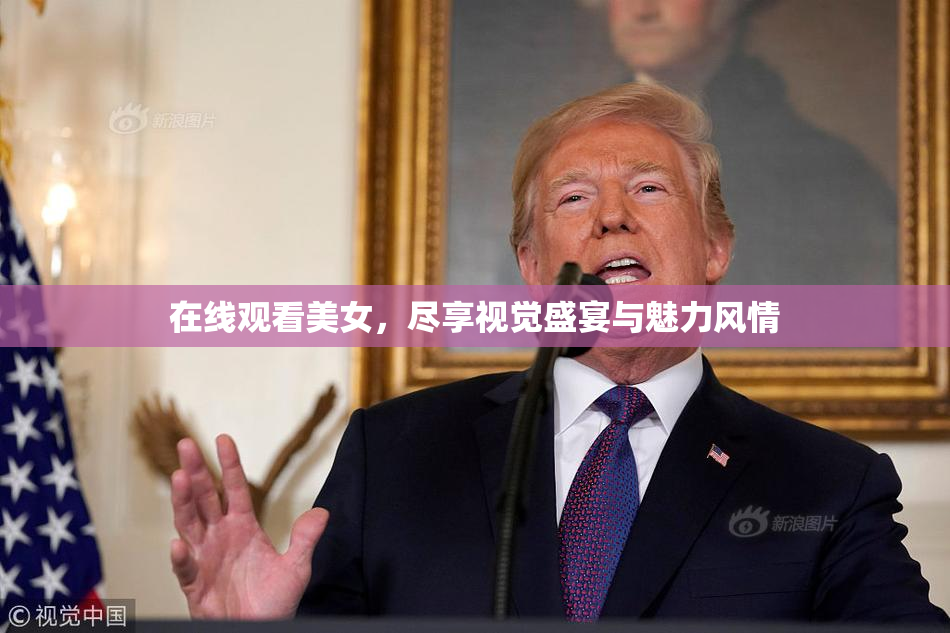 在线观看美女，尽享视觉盛宴与魅力风情