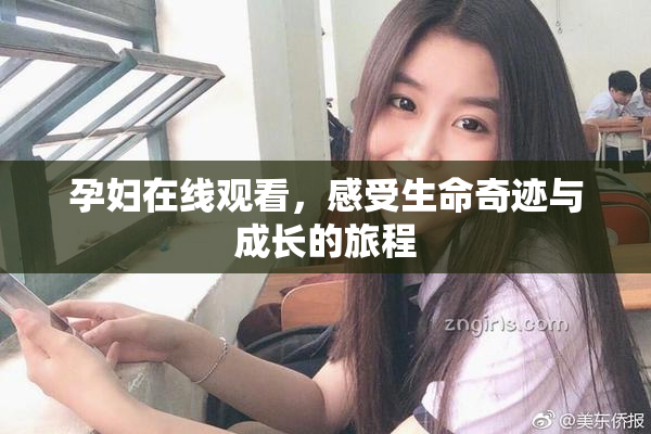 孕妇在线观看，感受生命奇迹与成长的旅程