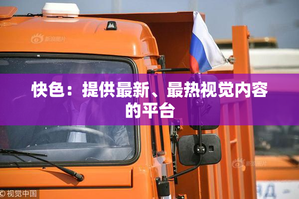 快色：提供最新、最热视觉内容的平台