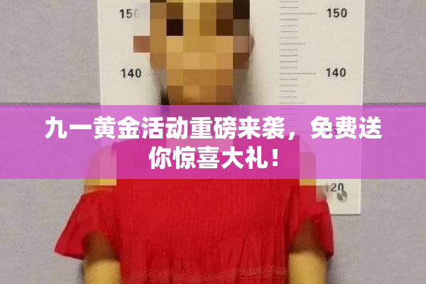 九一黄金活动重磅来袭，免费送你惊喜大礼！