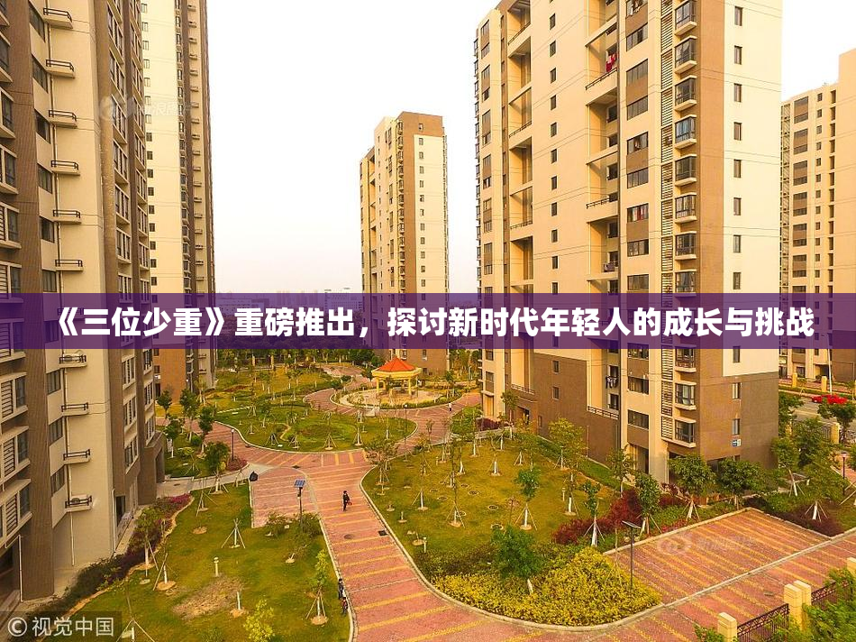 《三位少重》重磅推出，探讨新时代年轻人的成长与挑战