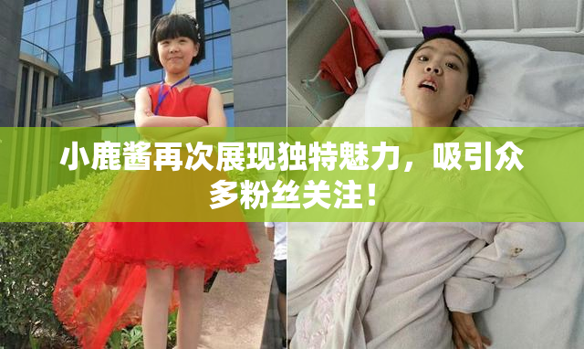 小鹿酱再次展现独特魅力，吸引众多粉丝关注！