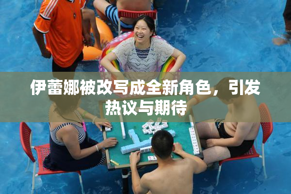 伊蕾娜被改写成全新角色，引发热议与期待