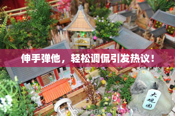 伸手弹他，轻松调侃引发热议！