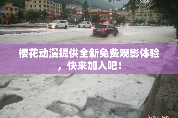樱花动漫提供全新免费观影体验，快来加入吧！