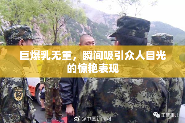 巨爆乳无重，瞬间吸引众人目光的惊艳表现